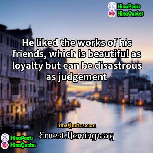 Ernest Hemingway Quotes | He liked the works of his friends,